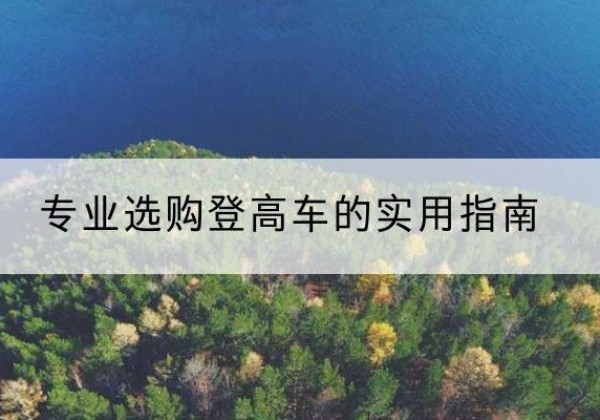 昆都仑电动登高车厂家推荐-专业选购登高车的实用指南